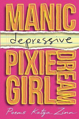 Manic-depressive Pixie Dream Girl(English, Paperback, Zinn Katya)