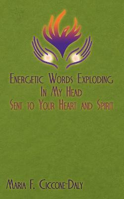 Energetic Words Exploding in My Head Sent to Your Heart and Spirit(English, Paperback, F.Ciccone-Daly Maria)