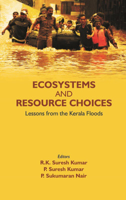 ECOSYSTEMS AND RESOURCE CHOICES: Lessons from the Kerala Floods [Hardcover](Hardcover, Editors:- R.K. Suresh Kumar, P. Suresh Kumar, P. Sukumaran Nair)
