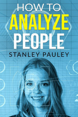 How to Analyze People Stanley Pauley  - An Easy-to-Follow Guide on Deciphering the Intentions of Others by Their Body Language and Facial Expressions (2022 Guide for Beginners)(English, Paperback, Stanley Pauley)