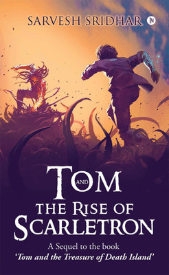 Tom and the Rise of Scarletron  - A Sequel to the book ‘Tom and the Treasure of Death Island’(English, Paperback, Sarvesh Sridhar)