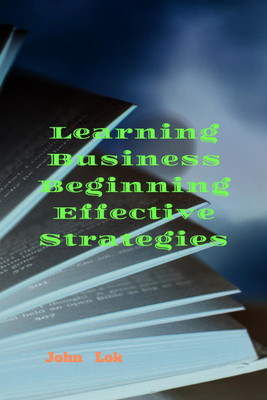 Learning Business Beginning Effective Strategies(English, Paperback, Lok John)