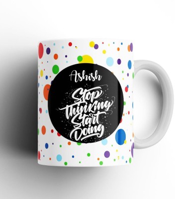 Beautum Stop Thinking Start Doing Ashish Name Model No: STSD02284 White Ceramic Coffee Mug(350 ml)