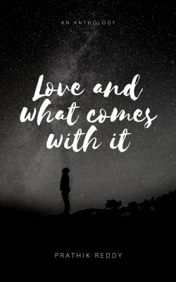 love and what comes along with it(Paperback, Prathik Reddy)