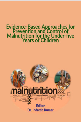 Evidence-Based Approaches for Prevention and Control of Malnutrition for the Under-five Years of Children(English, Paperback, Editor: Dr. Indresh Kumar)