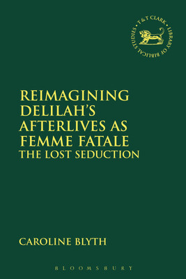 Reimagining Delilah's Afterlives as Femme Fatale(English, Paperback, Blyth Caroline Dr)