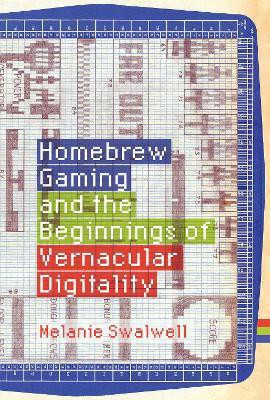 Homebrew Gaming and the Beginnings of Vernacular Digitality(English, Hardcover, Swalwell Melanie)