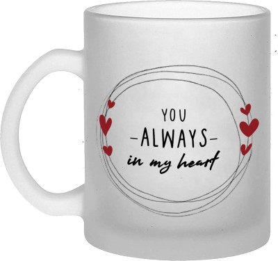 printyug YOU Always in my heart Printed Frosted Glass 325ml, Birthday Gift for Friends Glass Coffee Mug(325 ml)