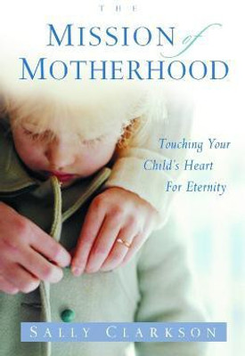 The Mission of Motherhood(English, Paperback, Clarkson Sally)