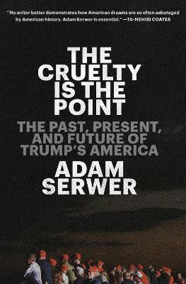 The Cruelty Is the Point(English, Hardcover, Serwer Adam)