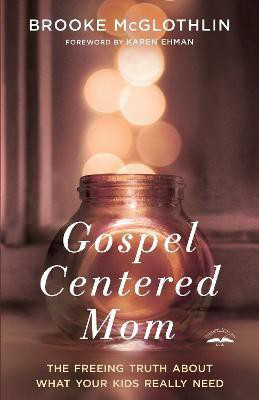 Gospel Centered Mom: The Freeing Truth About What your Kids Really Need(English, Paperback, McGlothlin Brooke)