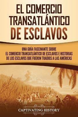 El Comercio Transatlantico de Esclavos(Spanish, Paperback, History Captivating)