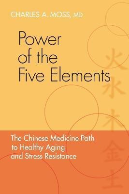 Power of the Five Elements(English, Paperback, Moss Charles A. M.D.)