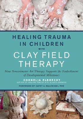 Healing Trauma in Children with Clay Field Therapy(English, Paperback, Elbrecht Cornelia)