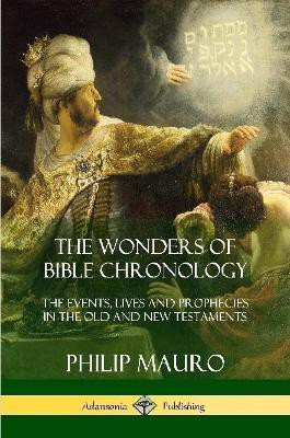 The Wonders of Bible Chronology(English, Paperback, Mauro Philip)