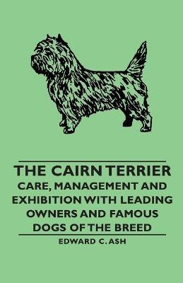 The Cairn Terrier - Care, Management and Exhibition with Leading Owners and Famous Dogs of the Breed(English, Paperback, Ash Edward C.,)