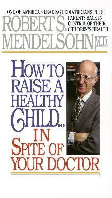 How to Raise a Healthy Child in Spite of Your Doctor(English, Paperback, Mendelsohn Robert S.)