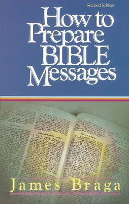 How to Prepare Bible Messages (35th Anniversary Edition)(English, Paperback, Braga James)