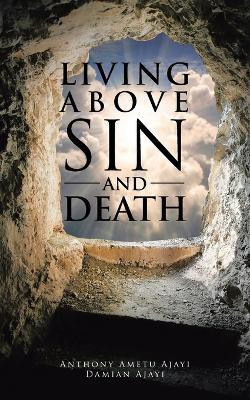 Living Above Sin and Death(English, Paperback, Ametu Ajayi Anthony)
