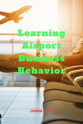Learning Airport Business Behavior(English, Paperback, Lok John)