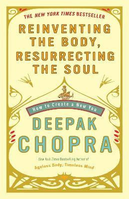Reinventing the Body, Resurrecting the Soul(English, Paperback, Chopra Deepak M.D.)
