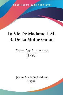 La Vie De Madame J. M. B. De La Mothe Guion(English, Paperback, Guyon Jeanne Marie De La Motte)