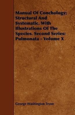 Manual Of Conchology; Structural And Systematic. With Illustrations Of The Species. Second Series(English, Paperback, Tryon George Washington)