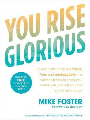 You Rise Glorious: A Wild Invitation to Live Fierce, Free and Unstoppable in a World that Tries to Break You, Shame you and Tell you that you're not Enough(English, Paperback, Foster Mike) You Rise Glorious: A Wild Invitation to Live Fierce, Free and Unstoppable in a World that Tries to Break You, Shame you and Tell you that you're not Enough(English, Paperback, Foster Mike)