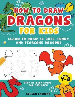 How to Draw Dragons for Kids 4-8(English, Paperback, Laurent Adrian)