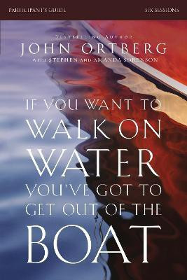 If You Want to Walk on Water, You've Got to Get Out of the Boat Bible Study Participant's Guide(English, Paperback, Ortberg John)