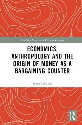 Economics, Anthropology and the Origin of Money as a Bargaining Counter(English, Hardcover, Spread Patrick)