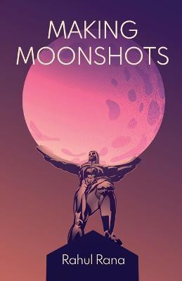 Making Moonshots(English, Paperback, Rana Rahul)