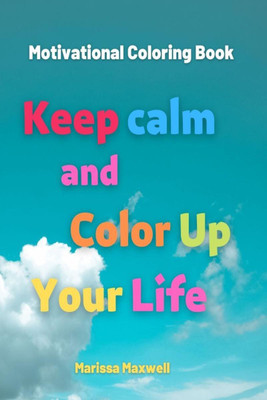 Keep Calm and Color Up Your Life, Motivational Coloring Book(English, Paperback, Marissa Maxwell)