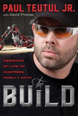 The Build: Designing My Life of Choppers, Family and Faith(English, Paperback, Teutul Paul Jr)