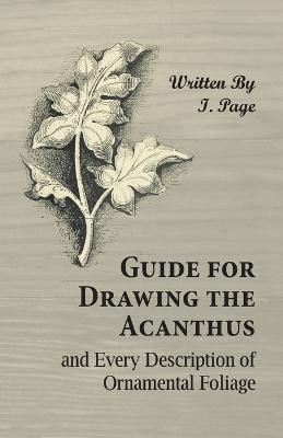Guide for Drawing the Acanthus, and Every Description of Ornamental Foliage(English, Paperback, Page I)
