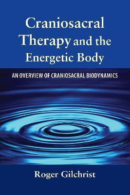 Craniosacral Therapy and the Energetic Body(English, Paperback, Gilchrist Roger)
