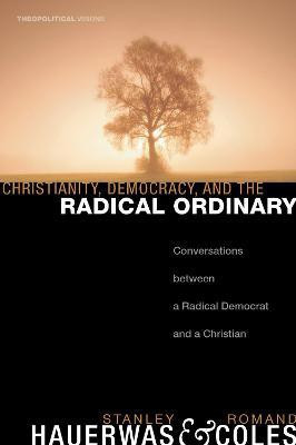Christianity, Democracy, and the Radical Ordinary(English, Paperback, Hauerwas Stanley Dr)