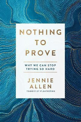 Nothing to Prove: Why We Can Stop Trying so Hard(English, Paperback, Allen Jennie)