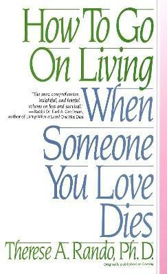 How To Go On Living When Someone You Love Dies(English, Paperback, Rando Therese A.)