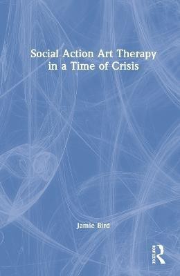 Social Action Art Therapy in a Time of Crisis(English, Hardcover, Bird Jamie)