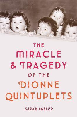 The Miracle and Tragedy of the Dionne Quintuplets(English, Hardcover, Miller Sarah)