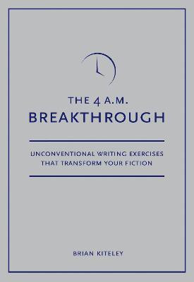 The 4 A.M. Breakthrough  - Unconventional Writing Exercises That Transform Your Fiction(English, Paperback, Kiteley Brian)