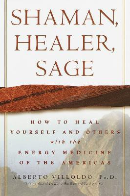 Shaman, Healer, Sage  - How to Heal Yourself and Others with the Energy Medicine of the Americas(English, Hardcover, Villoldo Alberto Ph.D.)