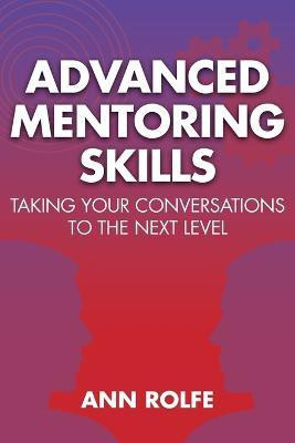 Advanced Mentoring Skills - Taking Your Conversations to the Next Level(English, Paperback, Rolfe Ann P)