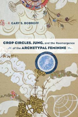 Crop Circles, Jung, and the Reemergence of the Archetypal Feminine(English, Paperback, Bobroff Gary S.)