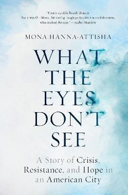 What the Eyes Don't See(English, Hardcover, Hanna-Attisha Mona)