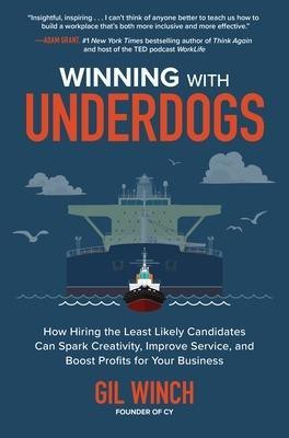 Winning with Underdogs: How Hiring the Least Likely Candidates Can Spark Creativity, Improve Service, and Boost Profits for Your Business(English, Hardcover, Winch Gil)