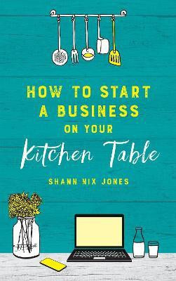 How to Start a Business on Your Kitchen Table(English, Paperback, Nix Jones Shann)