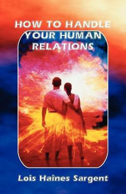 How to Handle Your Human Relations(English, Paperback, Sargent Lois H)