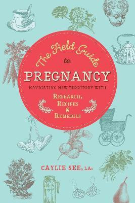 The Field Guide to Pregnancy(English, Paperback, See L.Ac. Caylie)